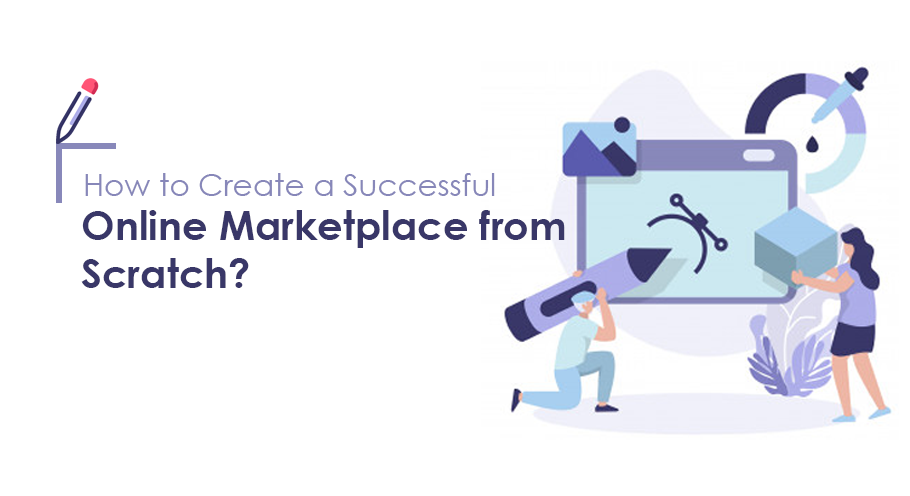 How to Build a Successful Online Marketplace from Scratch?