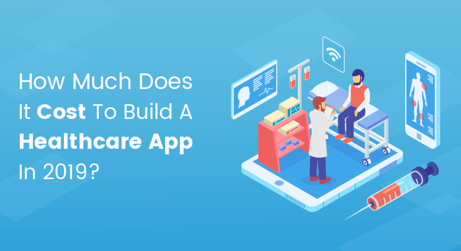 How Much Does It Cost To Build A Healthcare App In 2019?