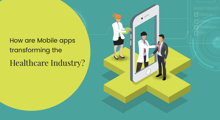 How are Mobile Apps Transforming The Healthcare Industry?