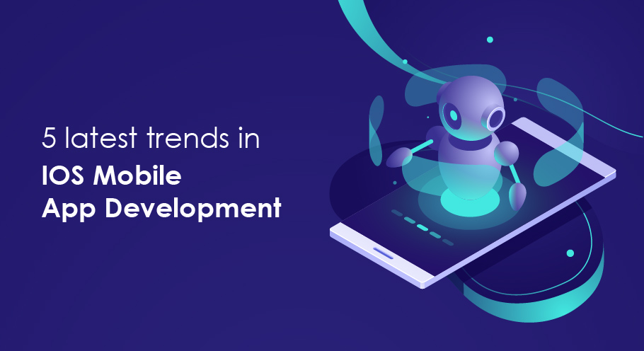 5 Latest Trends In Mobile iOS App Development