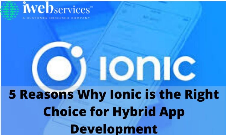 5 Reasons Why Ionic is the Right Choice for Hybrid App Development