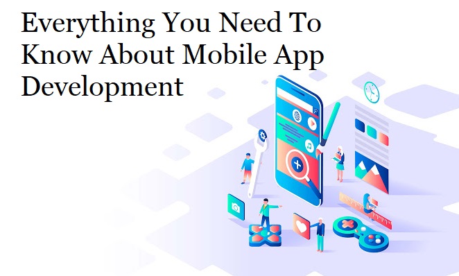 Everything You Need To Know About Mobile App Development