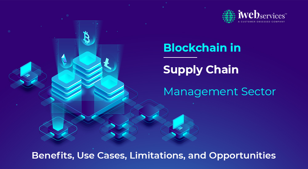 Blockchain in Supply Chain Management Sector: Benefits, Use Cases, Limitations, and Opportunities
