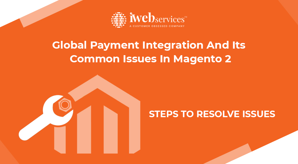 Global Payment Integration And Its Common Issues In Magento 2 – Steps To Resolve Issues