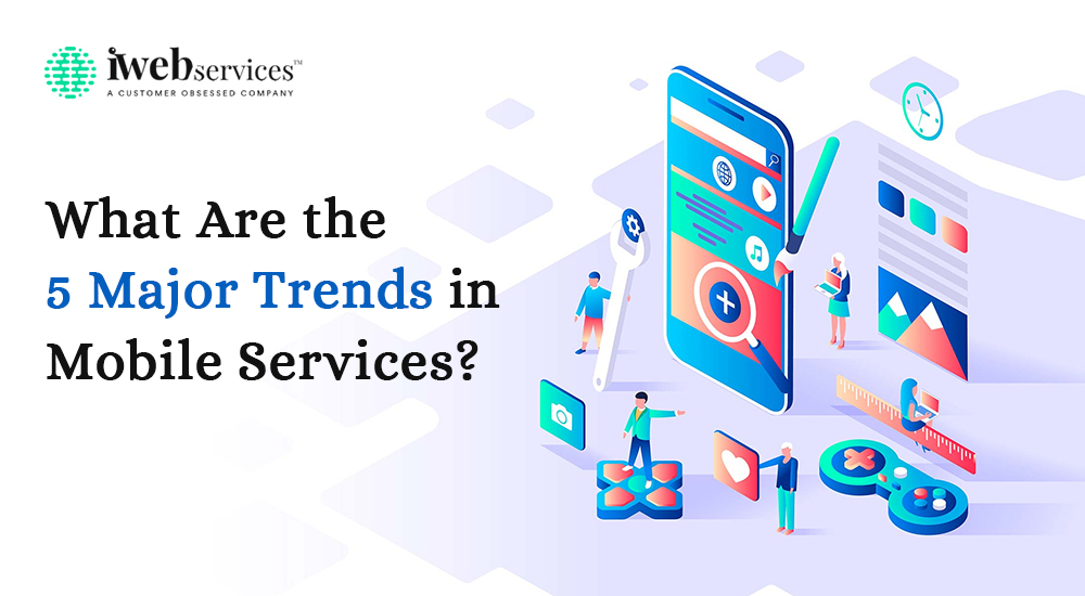 What are the 5 Major Trends in Mobile Services?