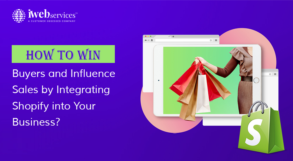 How to Win Buyers and Influence Sales by Integrating Shopify into Your Business?