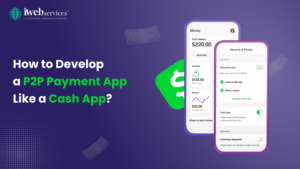 How to Develop a P2P Payment App Like a Cash App?